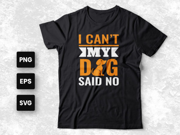 I Cant My Dog Said No: Graphics & Print Templates