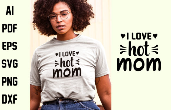 I LOVE HOT MOM T-SHIRT DESIGN: A Pro Review