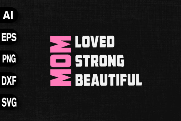 Mom Loved Strong Beautiful: Graphics for T-Shirt Designs