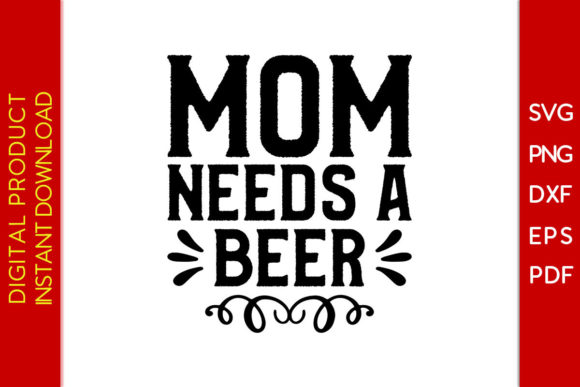 Mom Needs a Beer: SVG Graphics for T-Shirt Designs