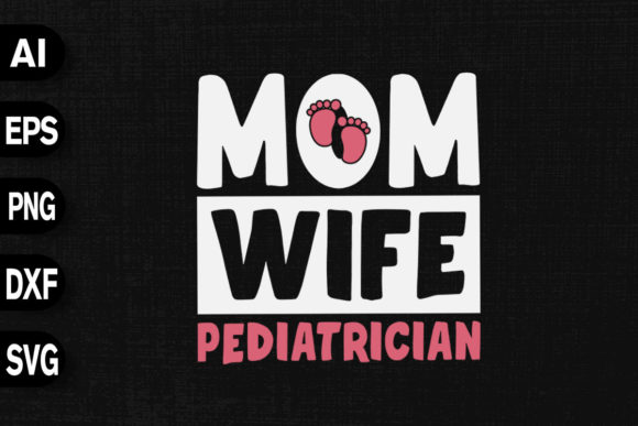 Mom Wife Pediatrician: Graphics for T-Shirt Designs