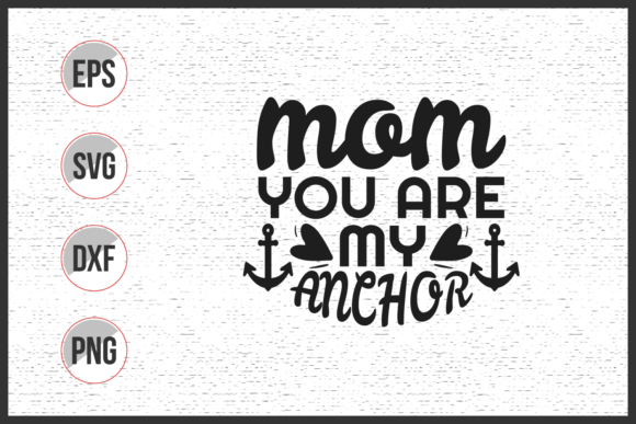 Mom You Are My Anchor Svg: Graphics & Print Templates