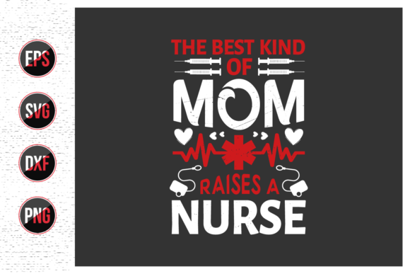The Best Kind of Mom Raises a Nurse Svg: Graphics & Print Templates